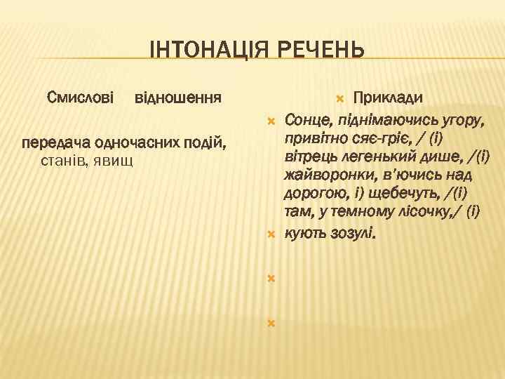ІНТОНАЦІЯ РЕЧЕНЬ Смислові відношення Приклади Сонце, піднімаючись угору, привітно сяє-гріє, / (і) вітрець легенький