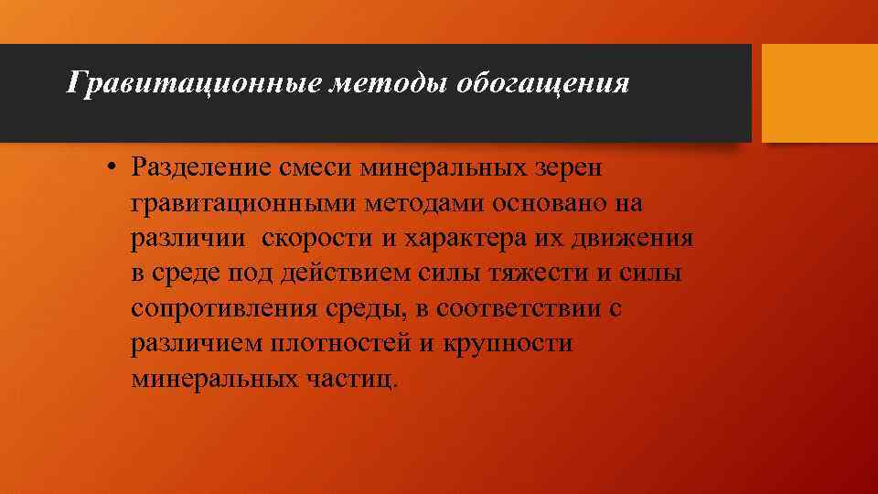 Гравитационные методы обогащения • Разделение смеси минеральных зерен гравитационными методами основано на различии скорости