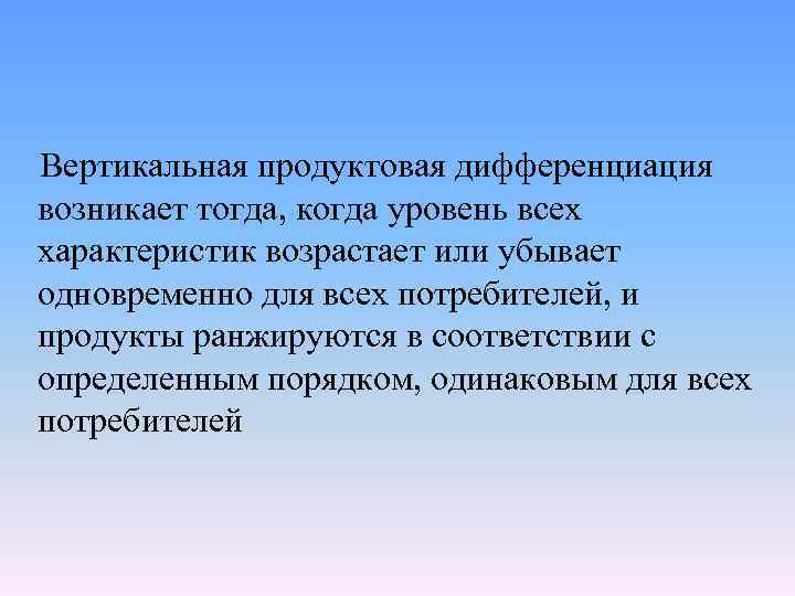 Вертикальная продуктовая дифференциация возникает тогда, когда уровень всех характеристик возрастает или убывает одновременно для