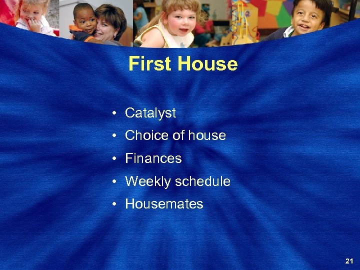First House • Catalyst • Choice of house • Finances • Weekly schedule •