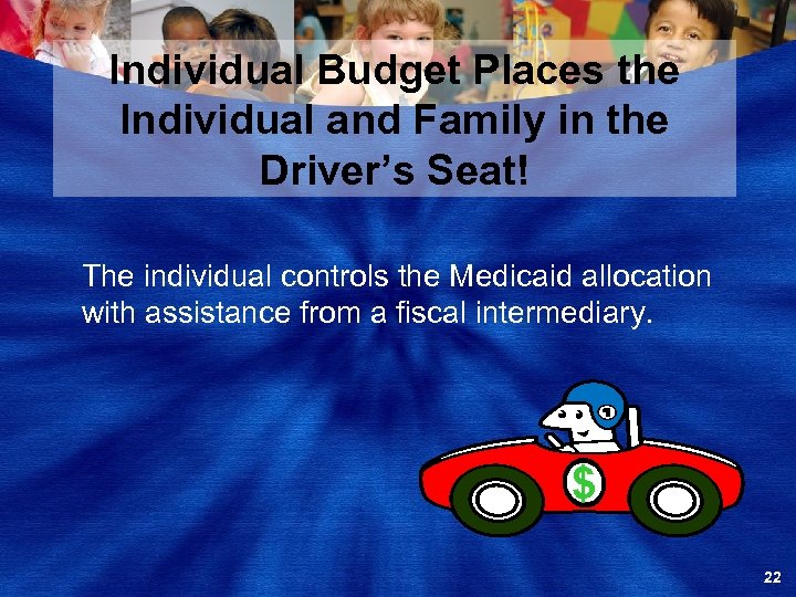 Individual Budget Places the Individual and Family in the Driver’s Seat! The individual controls