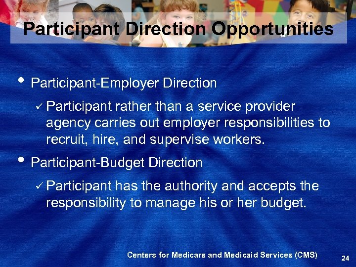 Participant Direction Opportunities • Participant-Employer Direction ü Participant rather than a service provider agency