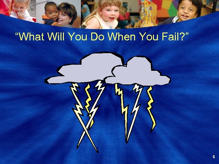 “What Will You Do When You Fail? ” 6 