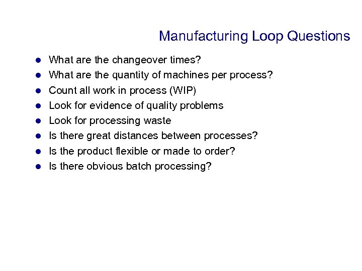 Manufacturing Loop Questions l l l l What are the changeover times? What are