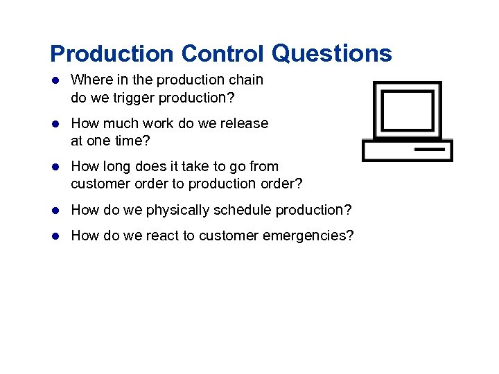 Production Control Questions l Where in the production chain do we trigger production? l