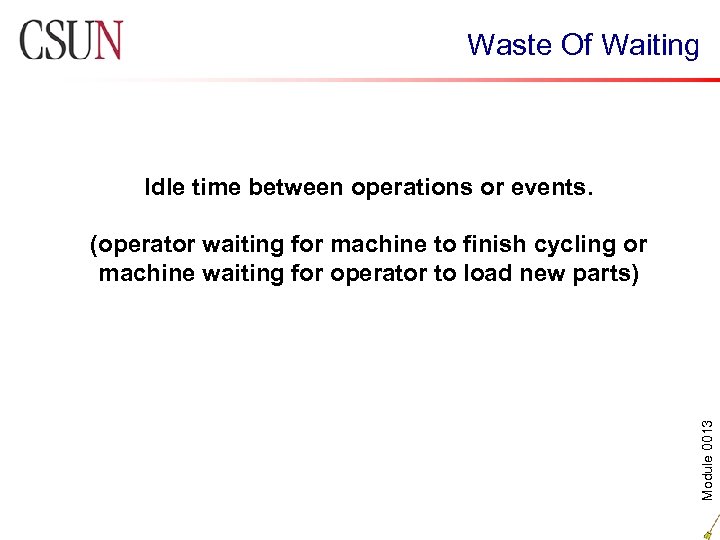 Waste Of Waiting Idle time between operations or events. Module 0013 (operator waiting for