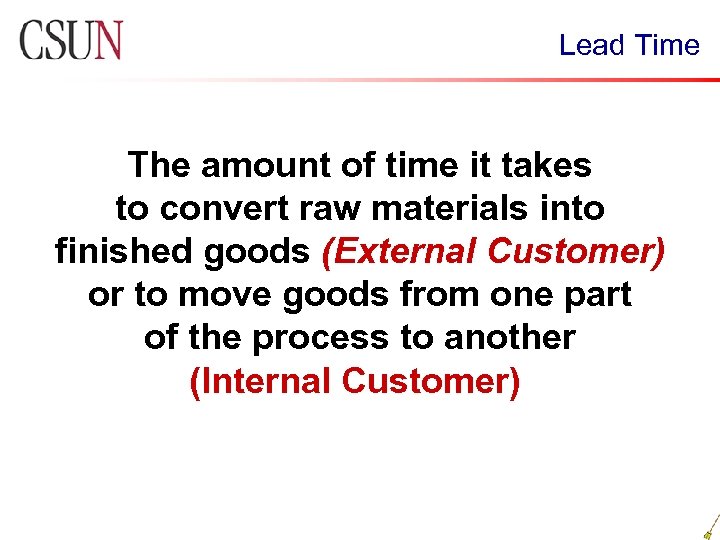 Lead Time The amount of time it takes to convert raw materials into finished