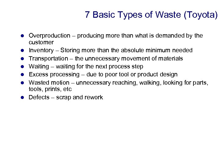 7 Basic Types of Waste (Toyota) l l l l Overproduction – producing more