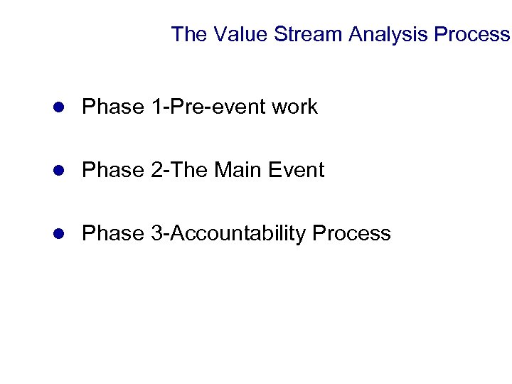 The Value Stream Analysis Process l Phase 1 -Pre-event work l Phase 2 -The