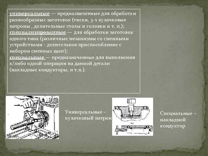 универсальные — предназначенные для обработки разнообразных заготовок (тиски, 3 х кулачковые патроны , делительные