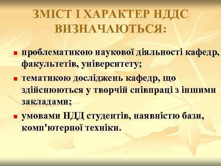 ЗМІСТ І ХАРАКТЕР НДДС ВИЗНАЧАЮТЬСЯ: n n n проблематикою наукової діяльності кафедр, факультетів, університету;
