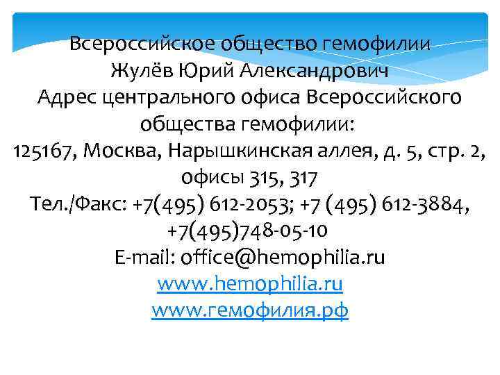 Всероссийское общество гемофилии Жулёв Юрий Александрович Адрес центрального офиса Всероссийского общества гемофилии: 125167, Москва,