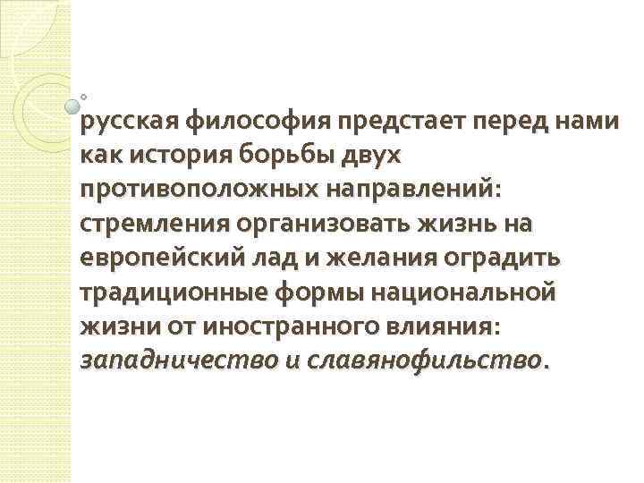 русская философия предстает перед нами как история борьбы двух противоположных направлений: стремления организовать жизнь
