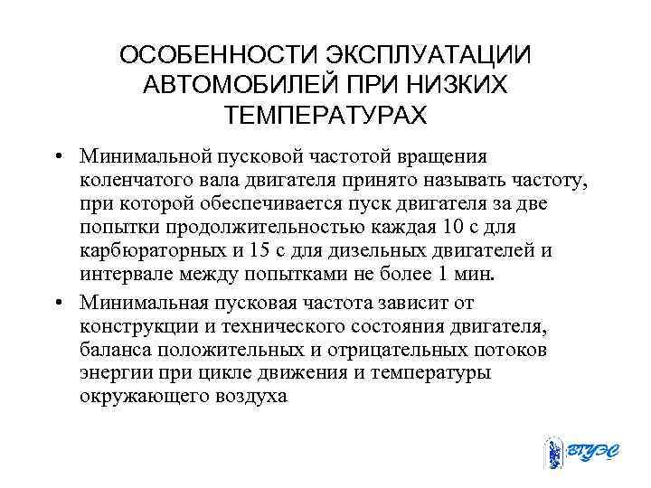 ОСОБЕННОСТИ ЭКСПЛУАТАЦИИ АВТОМОБИЛЕЙ ПРИ НИЗКИХ ТЕМПЕРАТУРАХ • Минимальной пусковой частотой вращения коленчатого вала двигателя