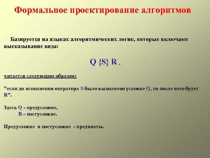 Формальное проектирование алгоритмов Базируется на языках алгоритмических логик, которые включают высказывание вида: Q {S}