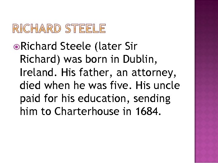  Richard Steele (later Sir Richard) was born in Dublin, Ireland. His father, an