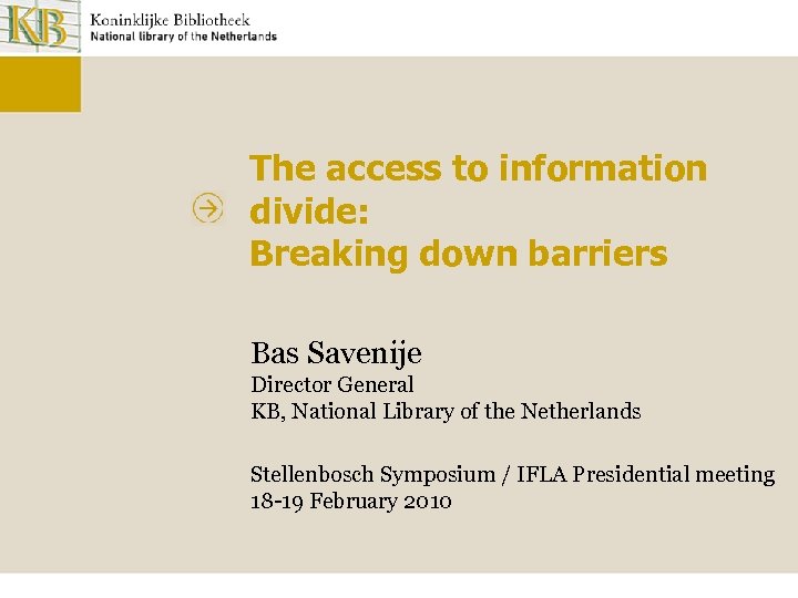 The access to information divide: Breaking down barriers Bas Savenije Director General KB, National