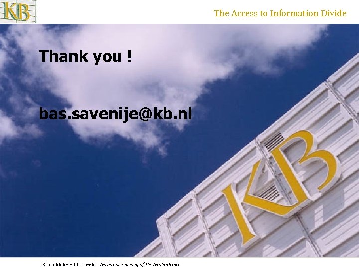 The Access to Information Divide Thank you ! bas. savenije@kb. nl Koninklijke Bibliotheek –