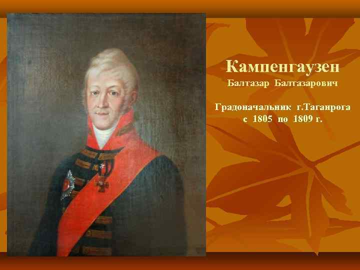 Кампенгаузен Балтазарович Градоначальник г. Таганрога с 1805 по 1809 г. 