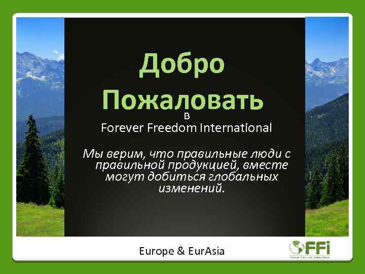 Добро Пожаловать в Forever Freedom International Мы верим, что правильные люди с правильной продукцией,