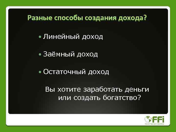 Разные способы создания дохода? Линейный доход Заёмный доход Остаточный доход Вы хотите заработать деньги