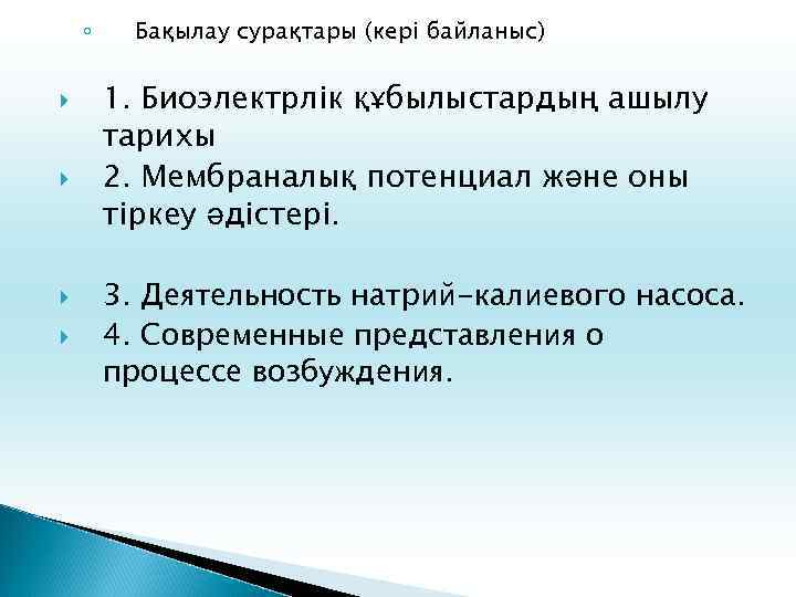 ◦ Бақылау сурақтары (кері байланыс) 1. Биоэлектрлік құбылыстардың ашылу тарихы 2. Мембраналық потенциал және