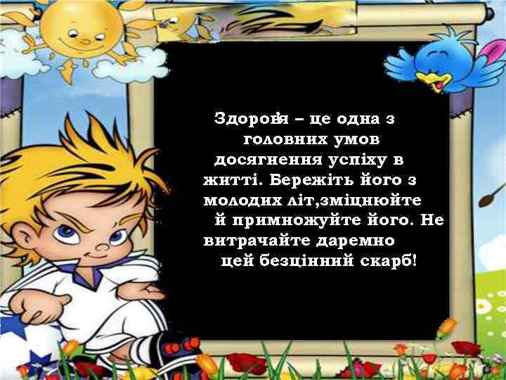 Здоров – це одна з ’я головних умов досягнення успіху в житті. Бережіть його