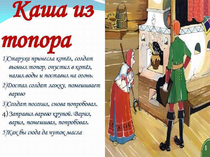 Каша из топора 1)Старуха принесла котёл, солдат вымыл топор, опустил в котёл, налил воды