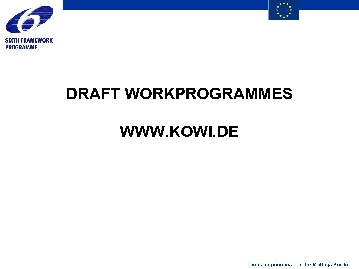 DRAFT WORKPROGRAMMES WWW. KOWI. DE Thematic priorities - Dr. Inz Matthijs Soede 