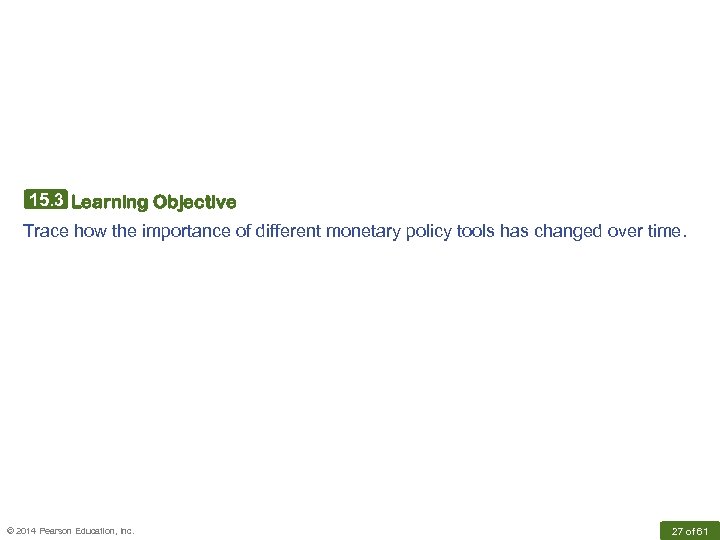 15. 3 Learning Objective Trace how the importance of different monetary policy tools has