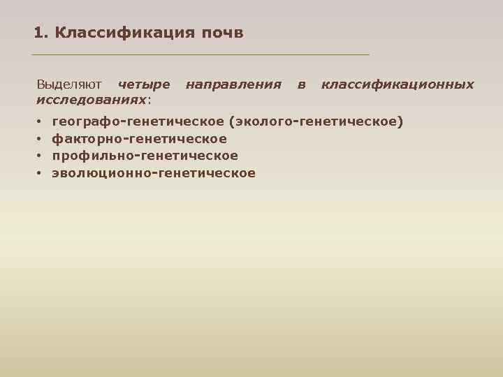 1. Классификация почв Выделяют четыре направления в классификационных исследованиях: • • географо-генетическое (эколого-генетическое) факторно-генетическое