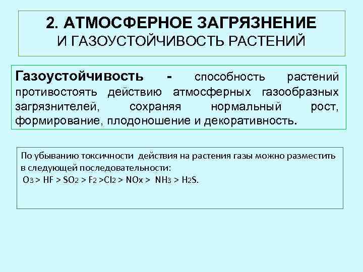 2. АТМОСФЕРНОЕ ЗАГРЯЗНЕНИЕ И ГАЗОУСТОЙЧИВОСТЬ РАСТЕНИЙ Газоустойчивость - способность растений противостоять действию атмосферных газообразных