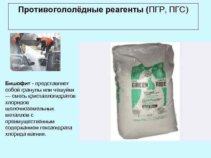 Противогололёдные реагенты (ПГР, ПГС) Бишофит - представляет собой гранулы или чешуйки — смесь кристаллогидратов