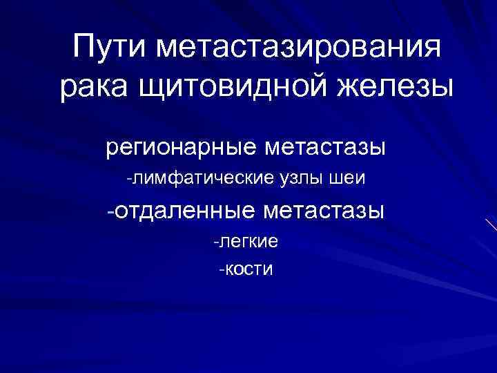 Пути метастазирования рака щитовидной железы регионарные метастазы -лимфатические узлы шеи -отдаленные метастазы -легкие -кости
