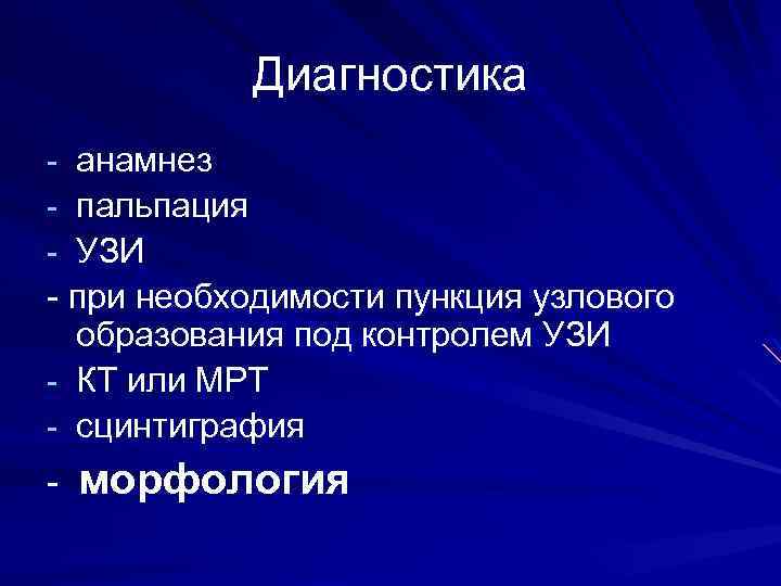Диагностика - анамнез - пальпация - УЗИ - при необходимости пункция узлового образования под