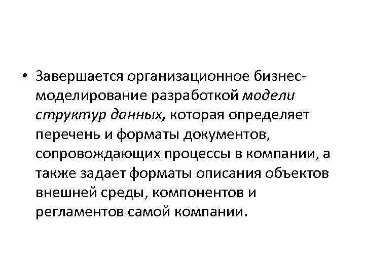  • Завершается организационное бизнесмоделирование разработкой модели структур данных, которая определяет перечень и форматы