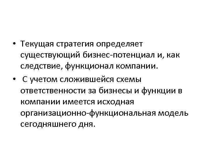  • Текущая стратегия определяет существующий бизнес-потенциал и, как следствие, функционал компании. • С