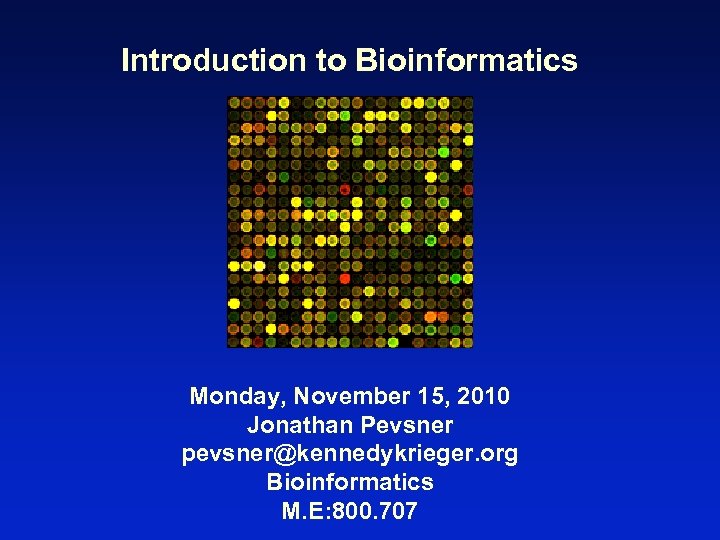Introduction to Bioinformatics Monday, November 15, 2010 Jonathan Pevsner pevsner@kennedykrieger. org Bioinformatics M. E: