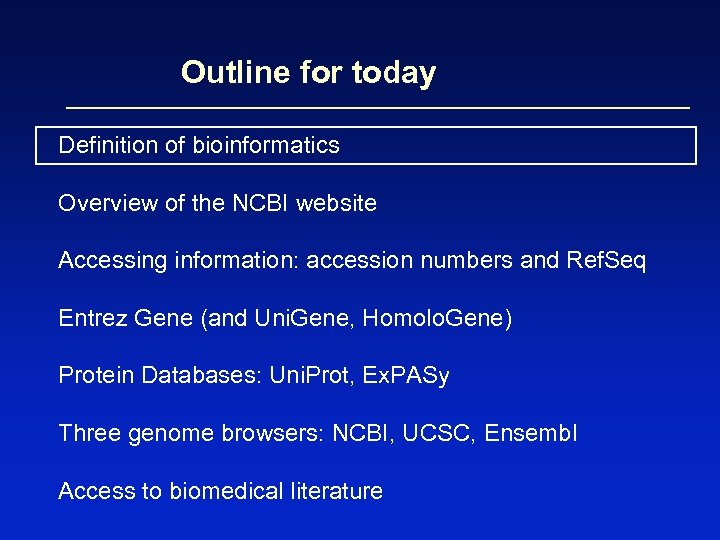 Outline for today Definition of bioinformatics Overview of the NCBI website Accessing information: accession