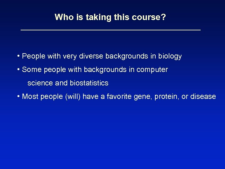 Who is taking this course? • People with very diverse backgrounds in biology •