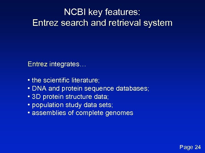 NCBI key features: Entrez search and retrieval system Entrez integrates… • the scientific literature;