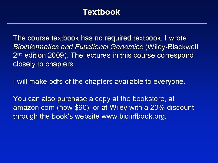 Textbook The course textbook has no required textbook. I wrote Bioinformatics and Functional Genomics