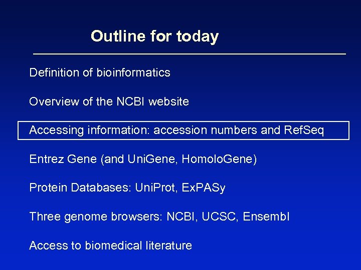 Outline for today Definition of bioinformatics Overview of the NCBI website Accessing information: accession