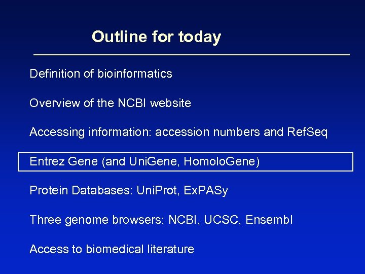Outline for today Definition of bioinformatics Overview of the NCBI website Accessing information: accession
