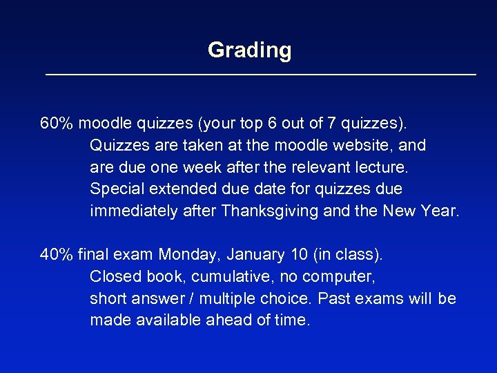 Grading 60% moodle quizzes (your top 6 out of 7 quizzes). Quizzes are taken