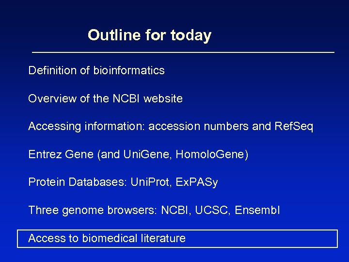 Outline for today Definition of bioinformatics Overview of the NCBI website Accessing information: accession