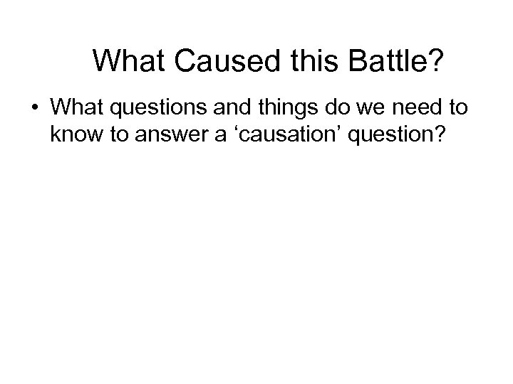What Caused this Battle? • What questions and things do we need to know