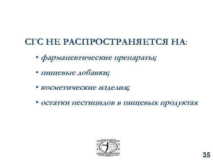 СГС НЕ РАСПРОСТРАНЯЕТСЯ НА: • фармацевтические препараты; • пищевые добавки; • косметические изделия; •