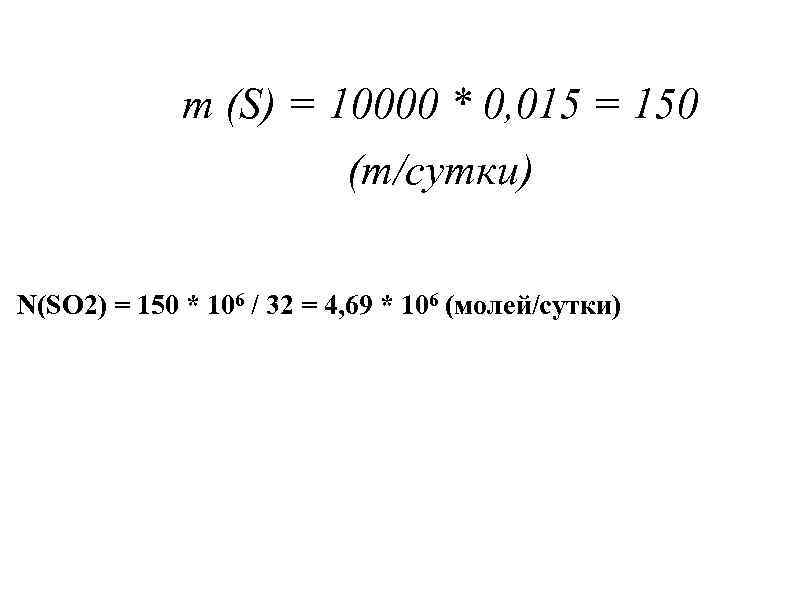 m (S) = 10000 * 0, 015 = 150 (т/сутки) N(SO 2) = 150