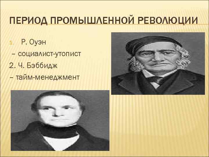 ПЕРИОД ПРОМЫШЛЕННОЙ РЕВОЛЮЦИИ Р. Оуэн – социалист-утопист 2. Ч. Бэббидж – тайм-менеджмент 1. 